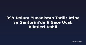 999 Dolara Yunanistan Tatili: Atina ve Santorini'de 6 Gece Uçak Biletleri Dahil