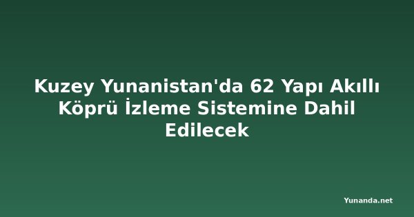 Kuzey Yunanistan'da 62 Yapı Akıllı Köprü İzleme Sistemine Dahil Edilecek