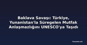 Baklava Savaşı: Türkiye, Yunanistan'la Süregelen Mutfak Anlaşmazlığını UNESCO'ya Taşıdı