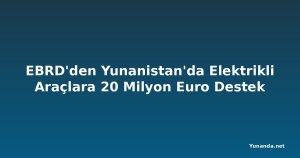 EBRD'den Yunanistan'da Elektrikli Araçlara 20 Milyon Euro Destek