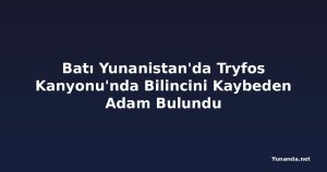 Batı Yunanistan'da Tryfos Kanyonu'nda Bilincini Kaybeden Adam Bulundu