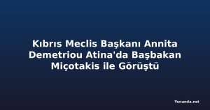 Kıbrıs Meclis Başkanı Annita Demetriou Atina'da Başbakan Miçotakis ile Görüştü
