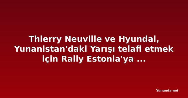 Thierry Neuville ve Hyundai, Yunanistan'daki Yarışı telafi etmek için Rally Estonia'ya Hedef Koymuş