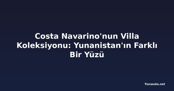 Costa Navarino'nun Villa Koleksiyonu: Yunanistan'ın Farklı Bir Yüzü