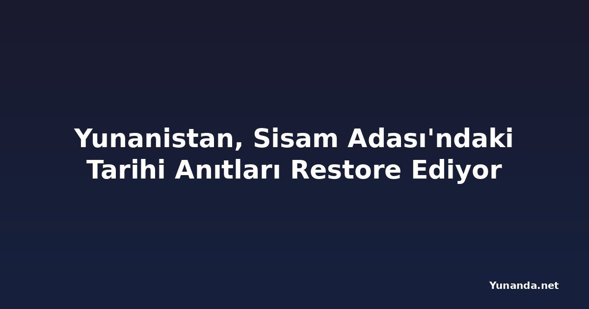Yunanistan, Sisam Adası'ndaki Tarihi Anıtları Restore Ediyor