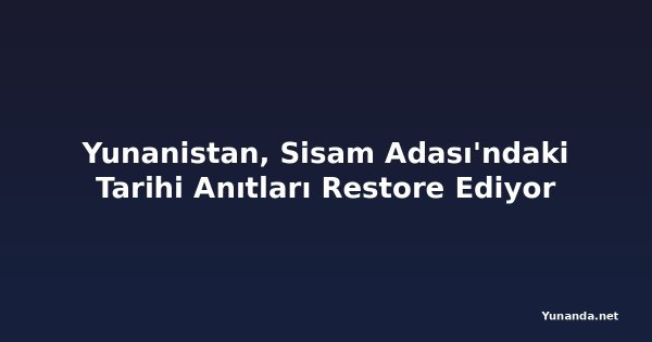 Yunanistan, Sisam Adası'ndaki Tarihi Anıtları Restore Ediyor