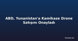 ABD, Yunanistan'a Kamikaze Drone Satışını Onayladı