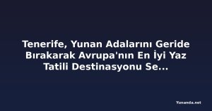 Tenerife, Yunan Adalarını Geride Bırakarak Avrupa'nın En İyi Yaz Tatili Destinasyonu Seçildi