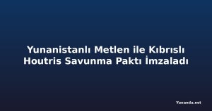 Yunanistanlı Metlen ile Kıbrıslı Houtris Savunma Paktı İmzaladı