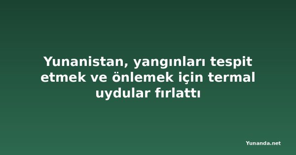 Yunanistan, yangınları tespit etmek ve önlemek için termal uydular fırlattı
