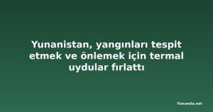 Yunanistan, yangınları tespit etmek ve önlemek için termal uydular fırlattı
