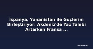 İspanya, Yunanistan ile Güçlerini Birleştiriyor: Akdeniz'de Yaz Talebi Artarken Fransa Dibe Vuruyor