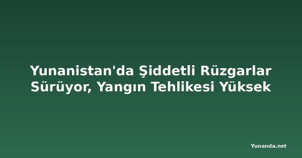 Yunanistan'da Şiddetli Rüzgarlar Sürüyor, Yangın Tehlikesi Yüksek
