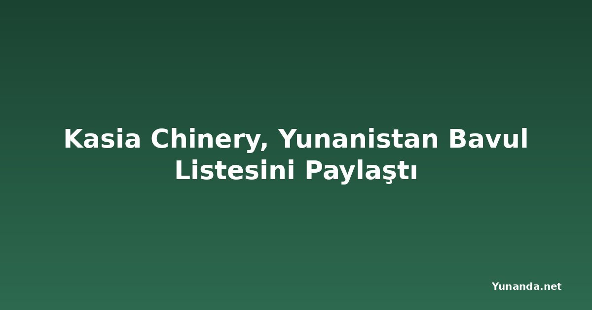 Kasia Chinery, Yunanistan Bavul Listesini Paylaştı
