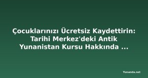 Çocuklarınızı Ücretsiz Kaydettirin: Tarihi Merkez'deki Antik Yunanistan Kursu Hakkında Her Şey