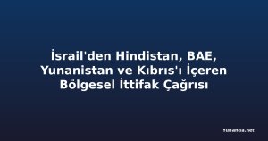 İsrail'den Hindistan, BAE, Yunanistan ve Kıbrıs'ı İçeren Bölgesel İttifak Çağrısı