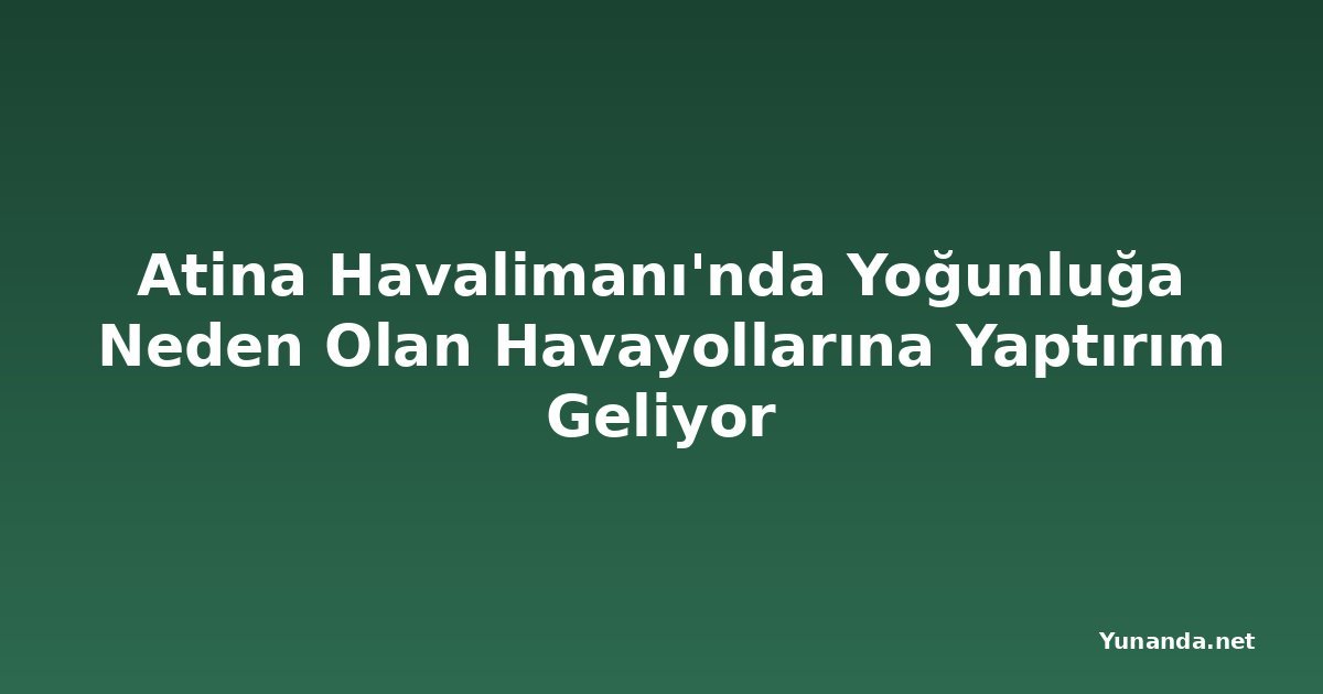 Atina Havalimanı'nda Yoğunluğa Neden Olan Havayollarına Yaptırım Geliyor
