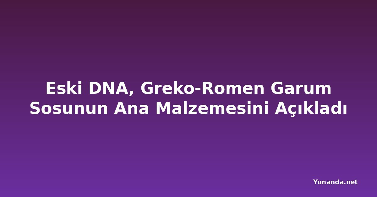 Eski DNA, Greko-Romen Garum Sosunun Ana Malzemesini Açıkladı