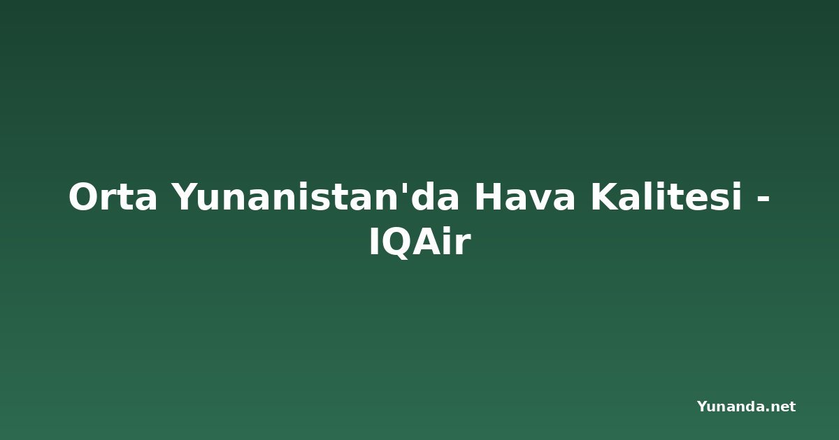 Orta Yunanistan'da Hava Kalitesi - IQAir