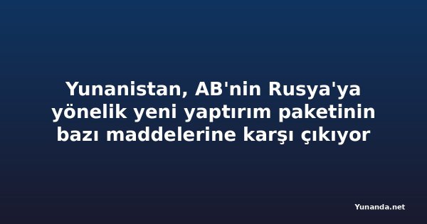 Yunanistan, AB'nin Rusya'ya yönelik yeni yaptırım paketinin bazı maddelerine karşı çıkıyor