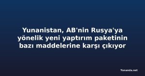 Yunanistan, AB'nin Rusya'ya yönelik yeni yaptırım paketinin bazı maddelerine karşı çıkıyor