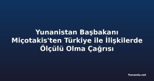 Yunanistan Başbakanı Miçotakis'ten Türkiye ile İlişkilerde Ölçülü Olma Çağrısı