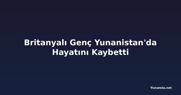 Britanyalı Genç Yunanistan'da Hayatını Kaybetti