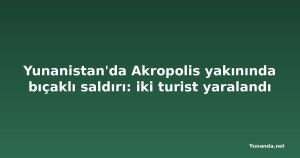 Yunanistan'da Akropolis yakınında bıçaklı saldırı: iki turist yaralandı