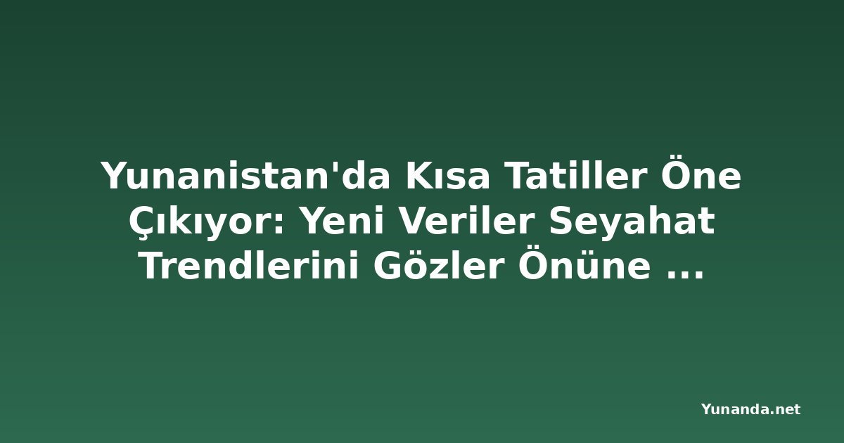 Yunanistan'da Kısa Tatiller Öne Çıkıyor: Yeni Veriler Seyahat Trendlerini Gözler Önüne Seriyor