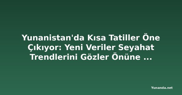 Yunanistan'da Kısa Tatiller Öne Çıkıyor: Yeni Veriler Seyahat Trendlerini Gözler Önüne Seriyor