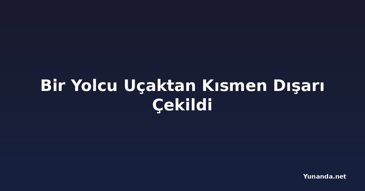Bir Yolcu Uçaktan Kısmen Dışarı Çekildi