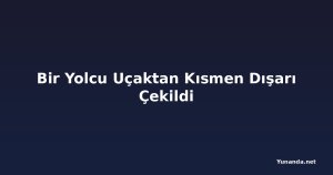 Bir Yolcu Uçaktan Kısmen Dışarı Çekildi