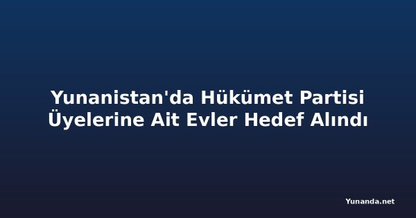 Yunanistan'da Hükümet Partisi Üyelerine Ait Evler Hedef Alındı