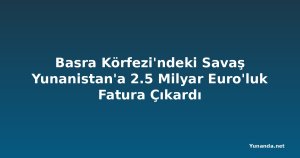Basra Körfezi'ndeki Savaş Yunanistan'a 2.5 Milyar Euro'luk Fatura Çıkardı