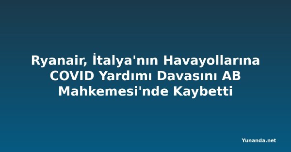 Ryanair, İtalya'nın Havayollarına COVID Yardımı Davasını AB Mahkemesi'nde Kaybetti