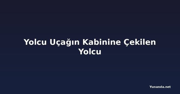 Yolcu Uçağın Kabinine Çekilen Yolcu