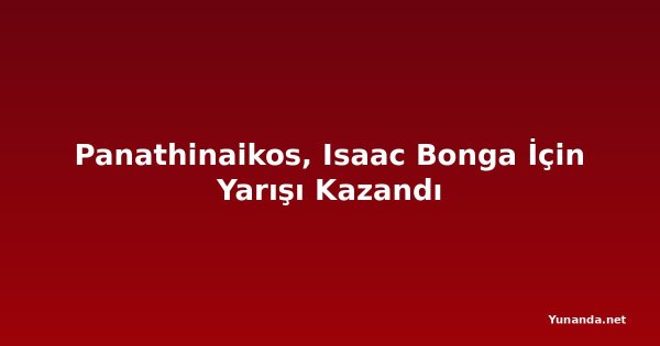 Panathinaikos, Isaac Bonga İçin Yarışı Kazandı