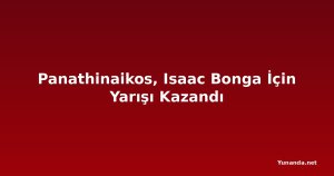 Panathinaikos, Isaac Bonga İçin Yarışı Kazandı