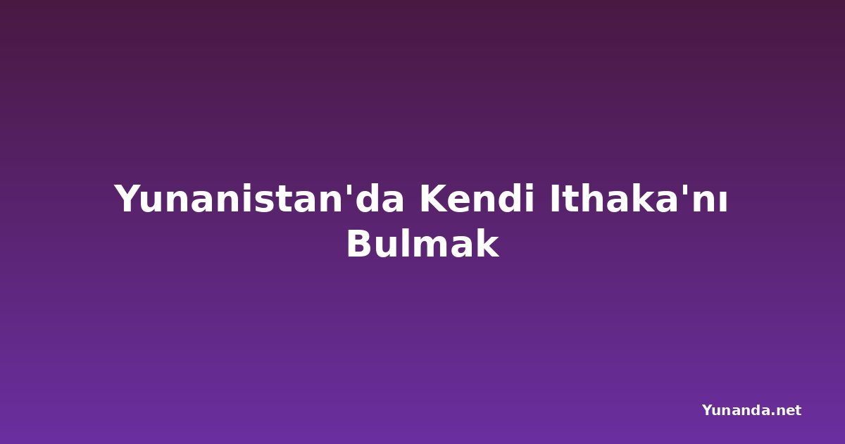 Yunanistan'da Kendi Ithaka'nı Bulmak