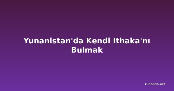 Yunanistan'da Kendi Ithaka'nı Bulmak