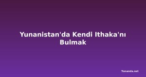 Yunanistan'da Kendi Ithaka'nı Bulmak