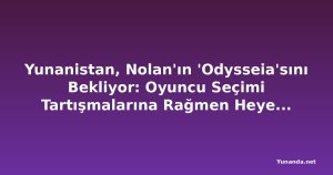 Yunanistan, Nolan'ın 'Odysseia'sını Bekliyor: Oyuncu Seçimi Tartışmalarına Rağmen Heyecan Dorukta