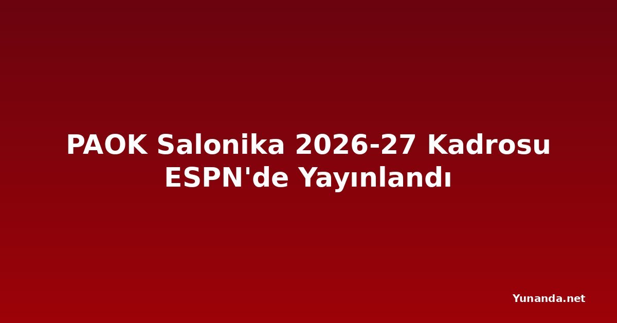 PAOK Salonika 2026-27 Kadrosu ESPN'de Yayınlandı