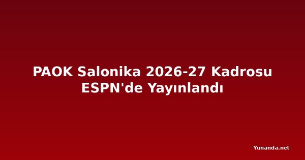 PAOK Salonika 2026-27 Kadrosu ESPN'de Yayınlandı