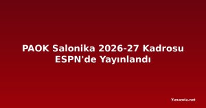 PAOK Salonika 2026-27 Kadrosu ESPN'de Yayınlandı