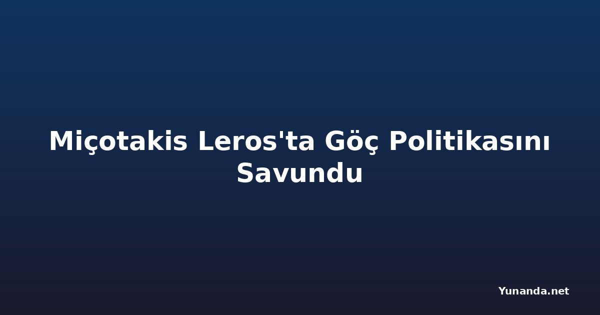 Miçotakis Leros'ta Göç Politikasını Savundu