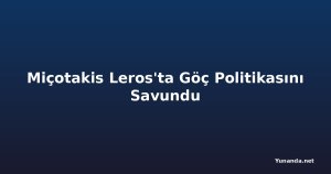 Miçotakis Leros'ta Göç Politikasını Savundu