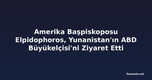 Amerika Başpiskoposu Elpidophoros, Yunanistan'ın ABD Büyükelçisi'ni Ziyaret Etti