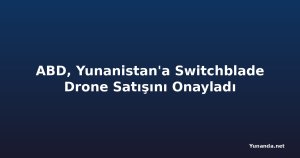 ABD, Yunanistan'a Switchblade Drone Satışını Onayladı