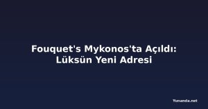 Fouquet's Mykonos'ta Açıldı: Lüksün Yeni Adresi